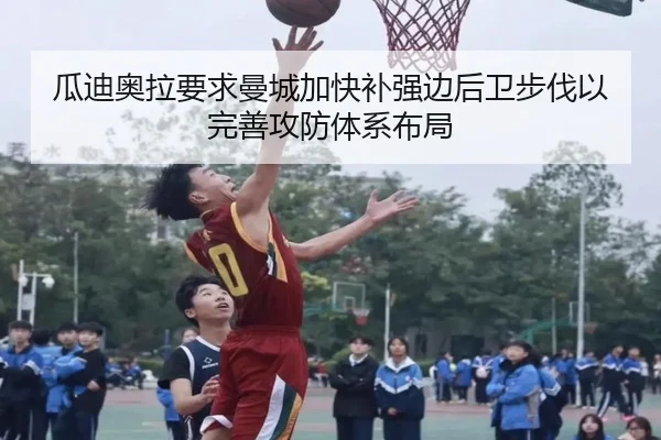 瓜迪奥拉要求曼城加快补强边后卫步伐以完善攻防体系布局